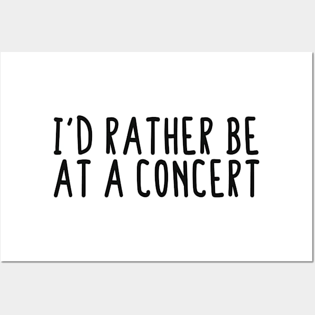 I'd Rather Be At A Concert Wall Art by BijStore